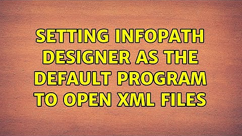 Setting InfoPath Designer as the default program to open xml files (2 Solutions!!)