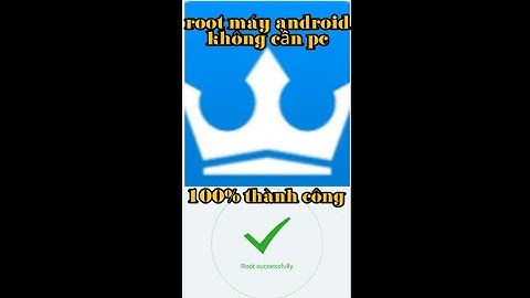 cách root máy android không cần pc mới nhất 2019 100% thành công.