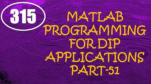CME | Lecture-315 | MATLAB Programming for DIP Applications Part-51