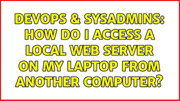 DevOps & SysAdmins: How do I access a local web server on my laptop from another computer?