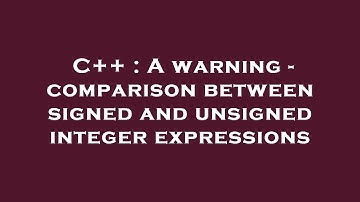 C++ : A warning - comparison between signed and unsigned integer expressions