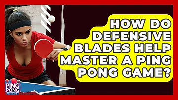 How Do Defensive Blades Help Master A Ping Pong Game? - Ping Pong Prodigy