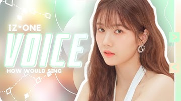 How Would IZ*ONE sing 