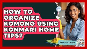 How To Organize Komono Using KonMari Home Tips? - Homekeeping Handbook
