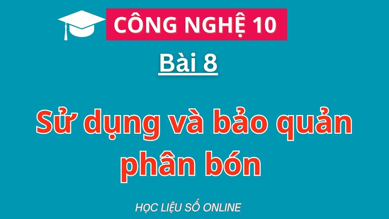 Công nghệ 10: Bài 8- Sử dụng và bảo quản phân bón - youtube