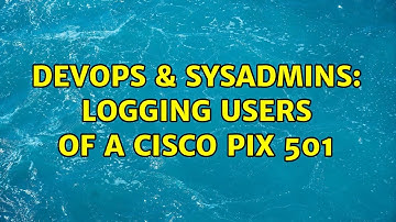 DevOps & SysAdmins: Logging users of a Cisco Pix 501