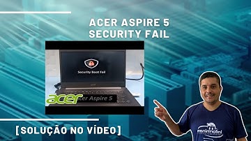 [RESOLVIDO] ACER - SECURITY BOOT FAIL - ATUALIZADO 2021