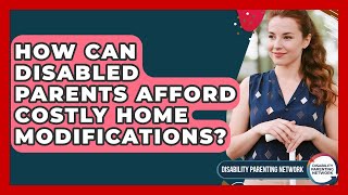 How Can Disabled Parents Afford Costly Home Modifications? - Disability Parenting Network