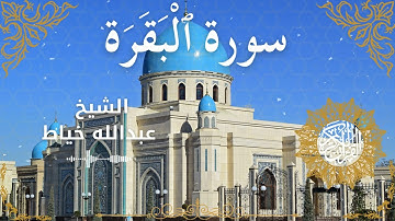 2Quran Surah Al Baqarah  Al Sheikh Abdullah Khayat الشيخ عبدالله خياط   سورة البقرة كاملة