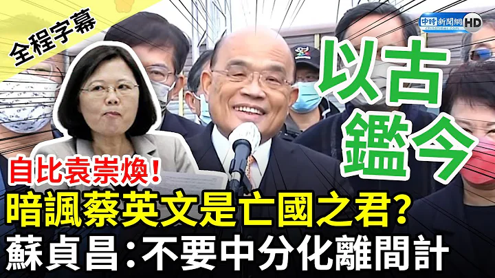 【全程字幕】自比明末大將袁崇煥！暗諷蔡英文是亡國之君？　蘇貞昌喊「以古鑑今」：不要中分化離間計 @ChinaTimes - 天天要聞