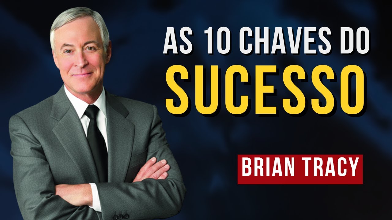 As 10 Chaves Para Destravar Sucesso, Riqueza e Realização - Brian Tracy