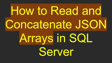 How to Read and Concatenate JSON Arrays in SQL Server
