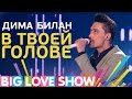 Дима Билан - В твоей голове [Big Love Show 2017]