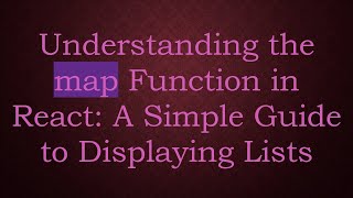 Understanding the map Function in React: A Simple Guide to Displaying Lists