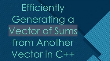 Efficiently Generating a Vector of Sums from Another Vector in C++
