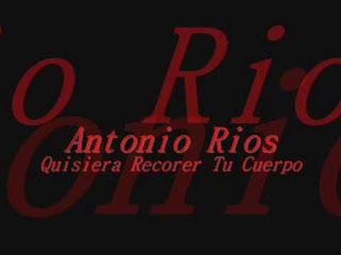 Antonio Rios quisiera recorer tu cuerpo