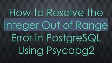How to Resolve the Integer Out of Range Error in PostgreSQL Using Psycopg2