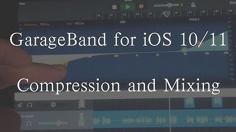 Garageband for iOS 10 / 11: Mixing and using Compression