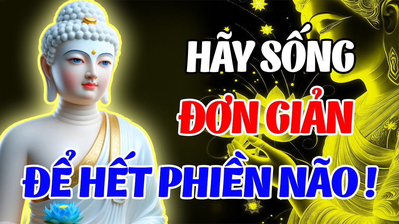 Lời Phật Dạy Sâu Sắc: Muốn Hết Phiền Não Hãy Sống Đơn Giản – Ít Người Làm Được Điều Này