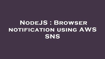 NodeJS : Browser notification using AWS SNS