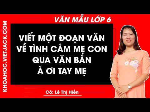 Viết một đoạn văn về tình cảm mẹ con qua văn bản À ơi tay mẹ – Văn mẫu lớp 6 – Cô Lê Hiền