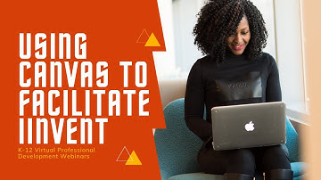 Using Canvas to Facilitate iINVENT | Virtual Professional Development