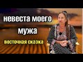 НЕВЕСТА МОЕГО МУЖА 🙉 ЗАМУЖ ЗА АРАБА / восточная сказка / часть 2