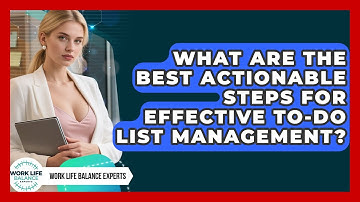 What Are The Best Actionable Steps For Effective To-do List Management? - Work Life Balance Experts