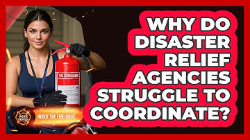 Why Do Disaster Relief Agencies Struggle To Coordinate? - Inside the Firehouse