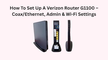 How To Set Up A Verizon Router G1100 – Coax/Ethernet, Admin & Wi-Fi Settings