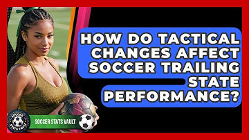How Do Tactical Changes Affect Soccer Trailing State Performance? - Soccer Stats Vault