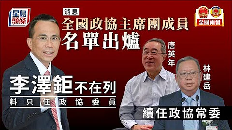 兩會｜《星島》消息：李澤鉅不在全國政協主席團名單 料只任委員 - 天天要聞