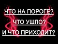 ЧТО НА ПОРОГЕ?ЧТО УШЛО? И ЧТО ПРИХОДИТ?Таро онлайн