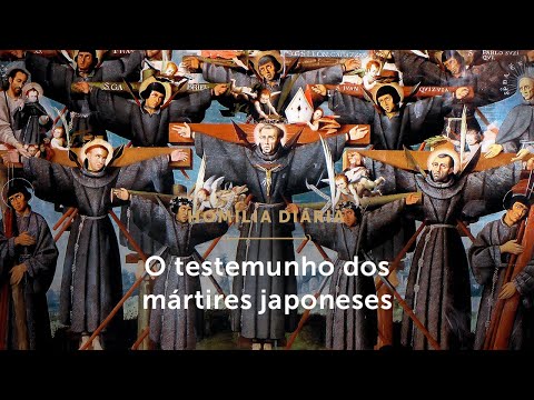 Homilia Diária | O testemunho dos mártires japoneses (Mem. de São Paulo Miki e comp. mártires)