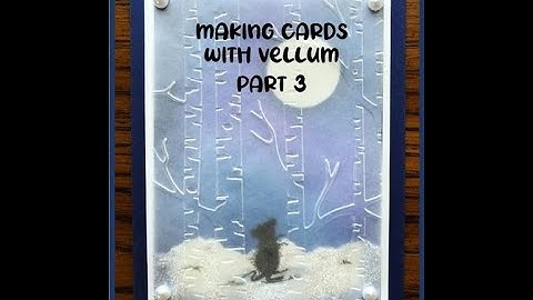 "Making Cards with Vellum" Part 3 Video Tutorial