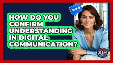 How Do You Confirm Understanding In Digital Communication?