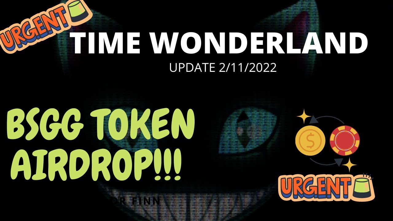 *** TIME WONDERLAND UPDATE**BSGG AIRDROP TOKENS 02/11/2022