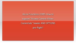 Azure Functions: CORS: How to support "Access-Control-Allow-Credentials" header AND OPTIONS pre-...