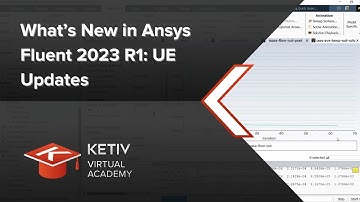 What’s New in Ansys Fluent 2023 R1: UE Updates | KETIV Virtual Academy