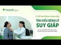 Bệnh Suy giáp là gì? Nguyên nhân, Triệu chứng và Điều trị như thế nào? | Khoa Nội tiết