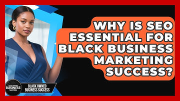 Why Is SEO Essential For Black Business Marketing Success? - Black Owned Business Success