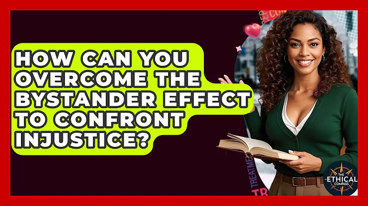 How Can You Overcome The Bystander Effect To Confront Injustice? - The Ethical Compass