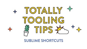Sublime Shortcuts, Totally Tooling Tips (S2 Ep3)