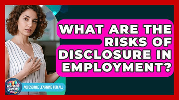 What Are The Risks Of Disclosure In Employment? - Accessible Learning For All