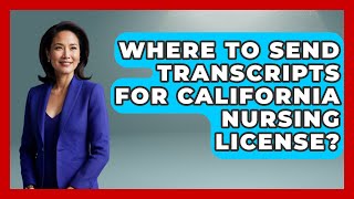 Where To Send Transcripts For California Nursing License? - Nursing Knowledge Exchange
