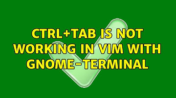 Ctrl+TAB is not working in vim with gnome-terminal (3 Solutions!!)
