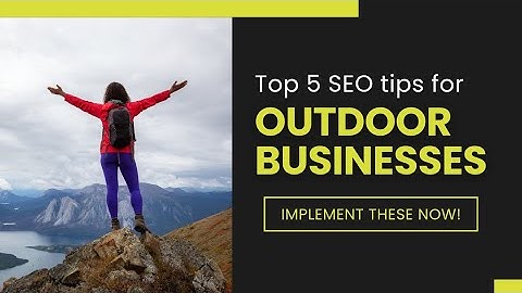 Top 5 SEO Tips For Outdoor Businesses In 2025
