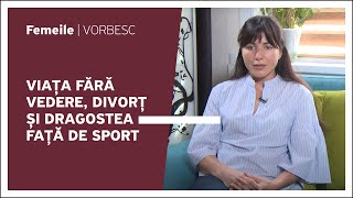 Ina Cernei vorbește despre viața fără vedere, divorț și dragostea față de sport