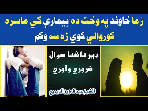 زما خاوند دري کالو نه ماسره په وخت ده بيماري کي کوروالي کوي زه سه وکم ډير ناشنا سوال ضروري واوري