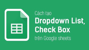 Cách tạo Dropdown List, Check Box và cố định hàng trong Google Spread sheet
